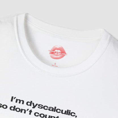 "I'm Dyscalculic, So Don't Count On Me." | Text Only | T-Shirt