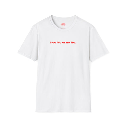 "Hoe Life Or No Life." | Text Only | T-Shirt