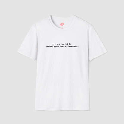 "Why Overthink, When You Can Overdrink." | Text Only | T-Shirt
