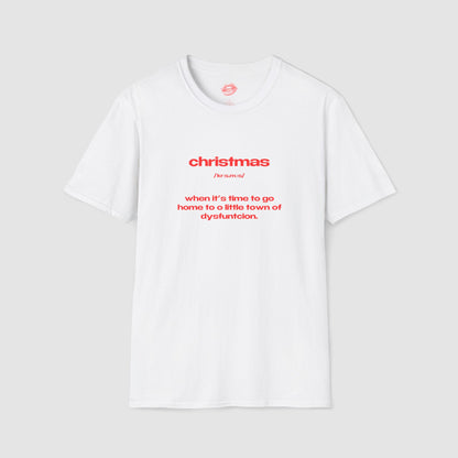 "Christmas - When It's Time To Go Home To O Little Town Of Dysfunction." | Text Only | T-Shirt