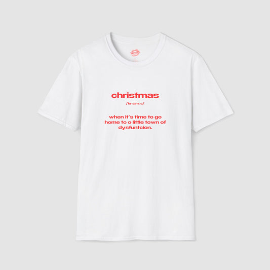 "Christmas - When It's Time To Go Home To O Little Town Of Dysfunction." | Text Only | T-Shirt