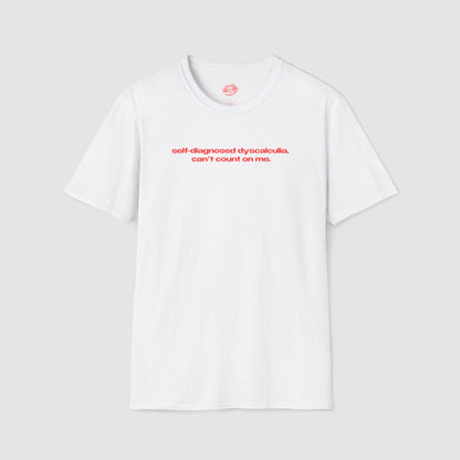 "Self-Diagnosed Dyscalculia, Can't Count On Me." | Text Only | T-Shirt