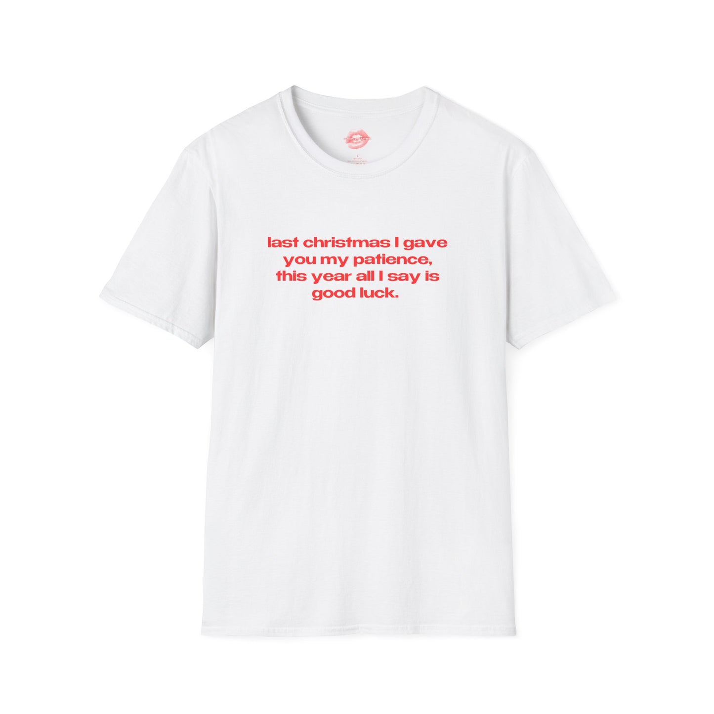 "Last Christmas I Gave You My Patience, This Year All I Say Is Good Luck." | Text Only | T-Shirt