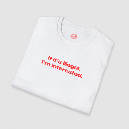 "If It's Illegal, I'm Interested." | Text Only | T-Shirt