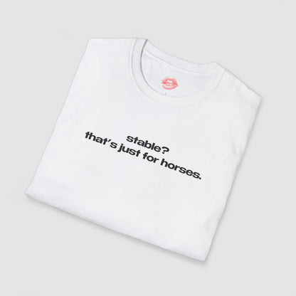 "Stable? That's Just For Horses." | Text Only | T-Shirt