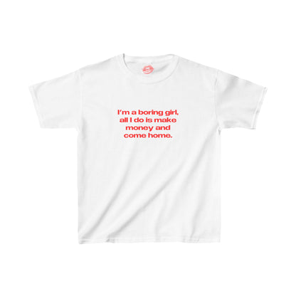 "I'm A Boring Girl, All I Do Is Make Money And Come Home." | Text Only | Baby Tee