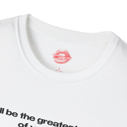 "I'll Be The Greatest Sex Of Your Life." | Text Only | T-Shirt