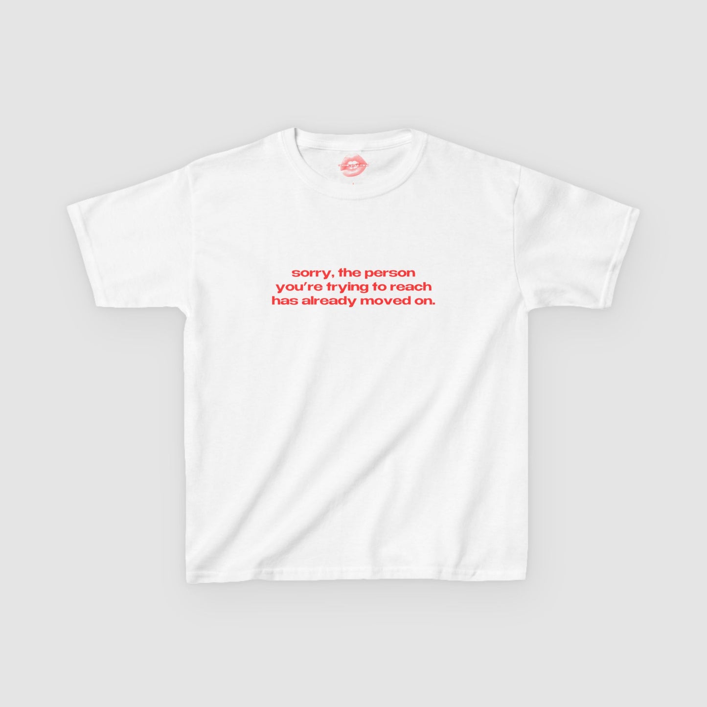 "Sorry, The Person You're Trying To Reach Has Already Moved On." | Text Only | Baby Tee