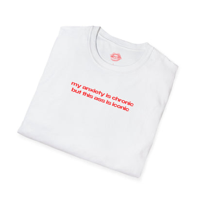 ”My Anxiety Is Chronic But This Ass Is Iconic” | Text Only | T-Shirt