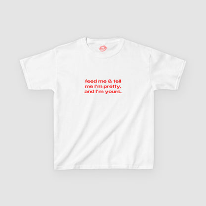 "Feed Me & Tell Me I'm Pretty, And I'm Yours." | Text Only | Baby Tee