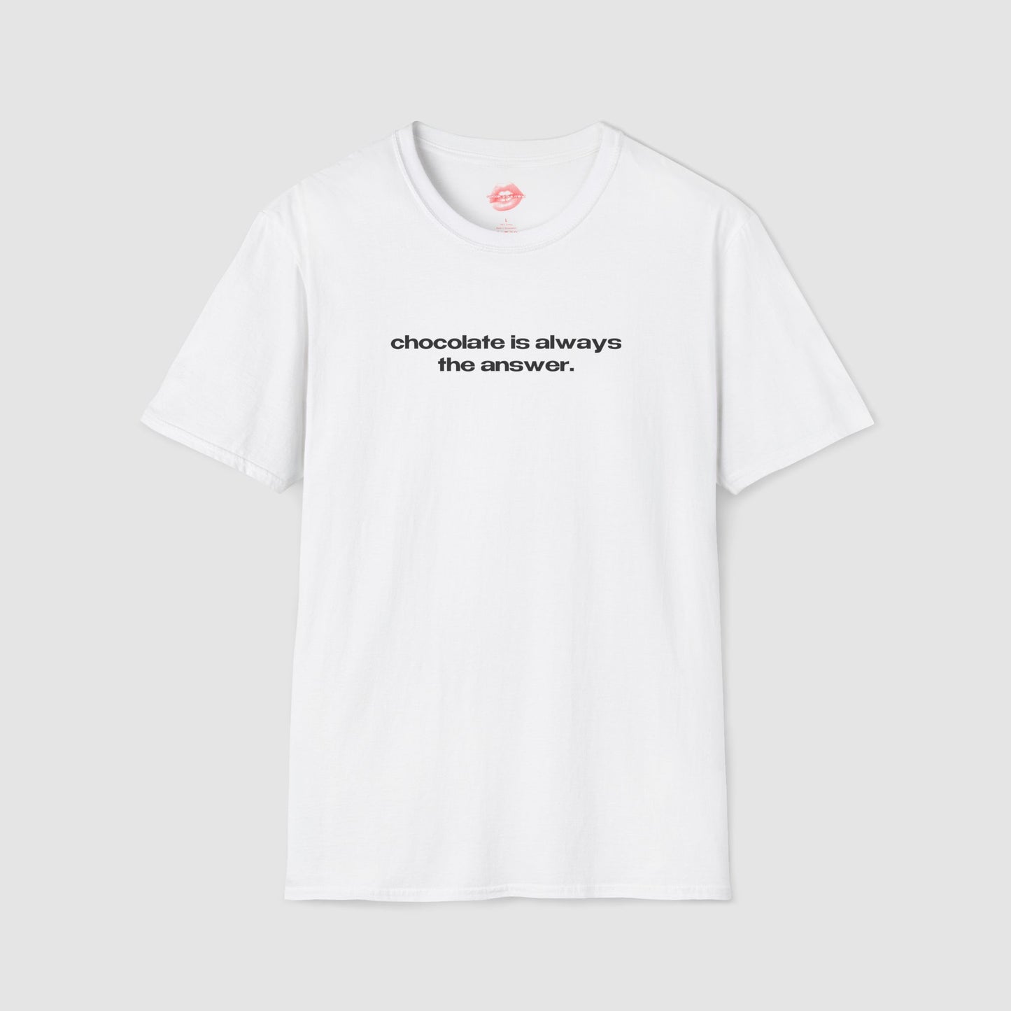 "Chocolate Is Always The Answer." | Text Only | T-Shirt