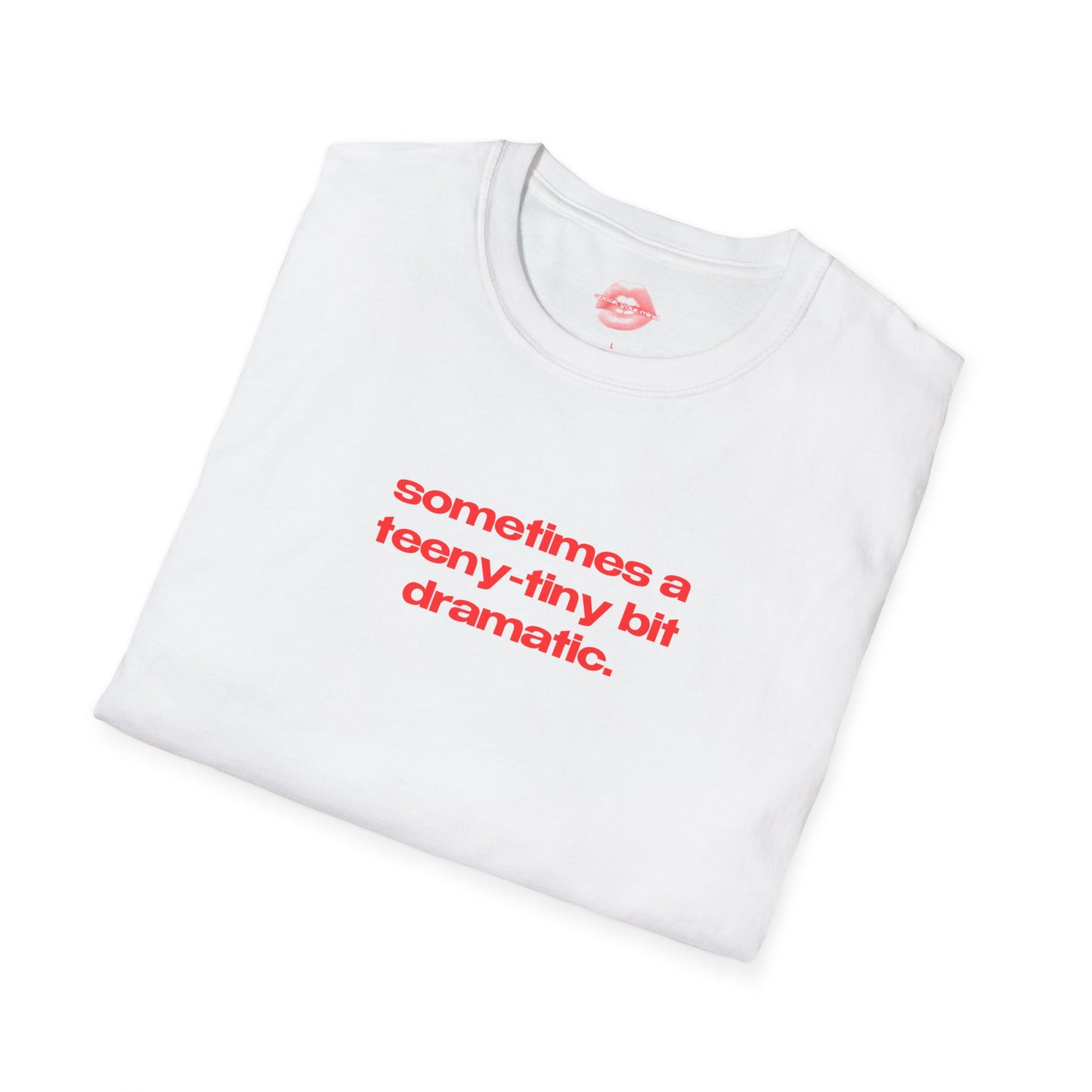 "Sometimes A Teeny-Tiny Bit Dramatic." | Text Only | T-Shirt