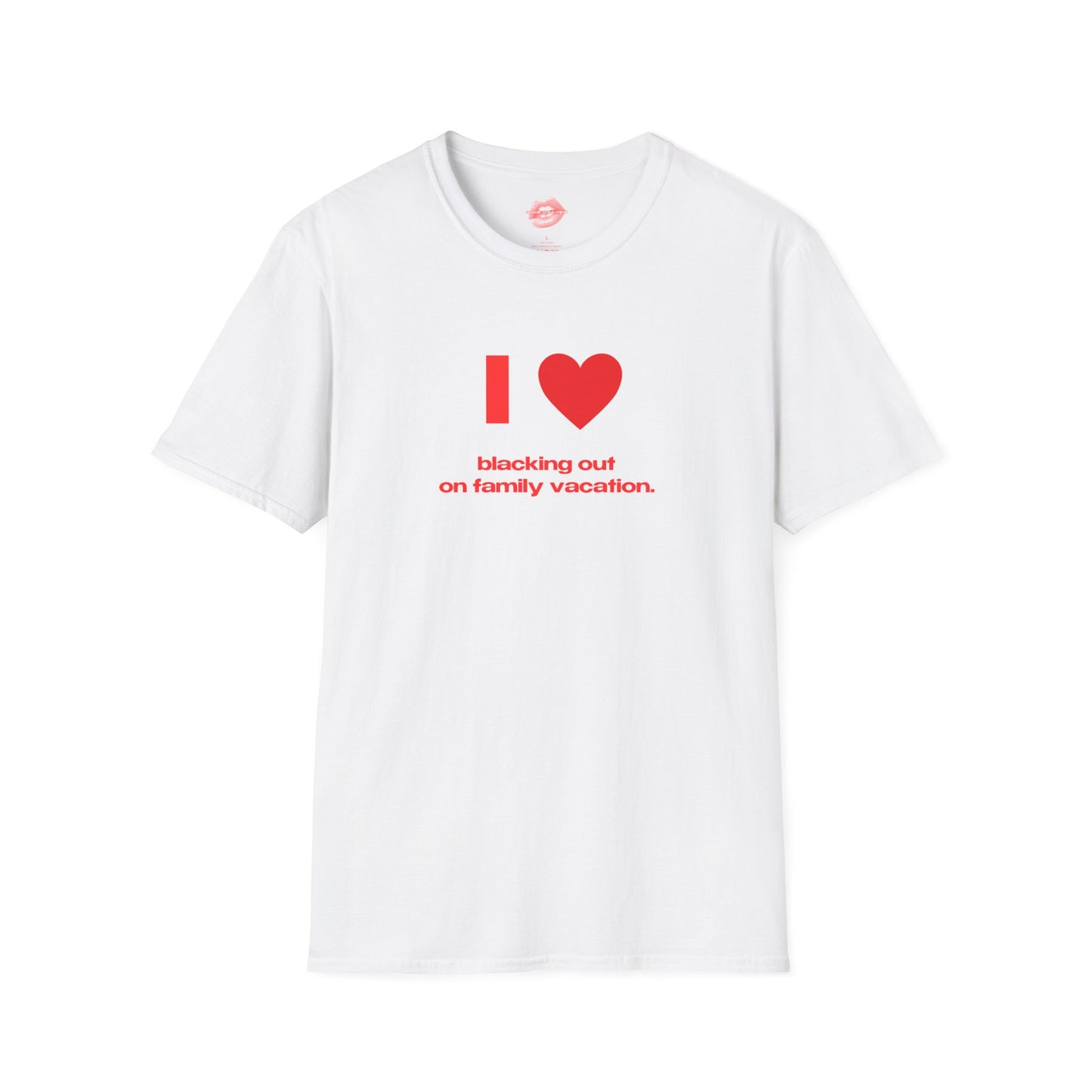 "I Love Blacking Out On Family Vacation." | Heart | T-Shirt