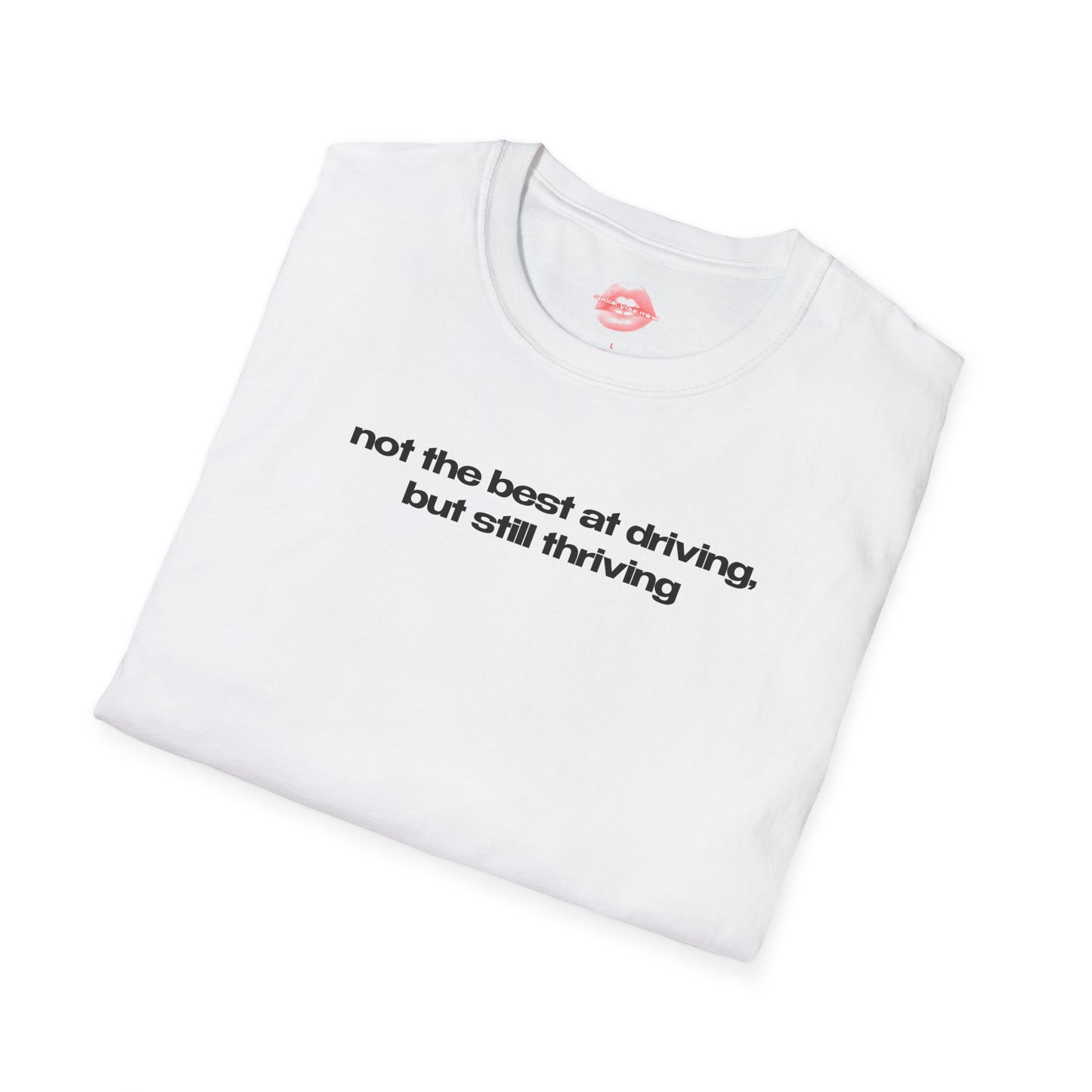 ”Not The Best At Driving, But Still Thriving” | Text Only | T-Shirt