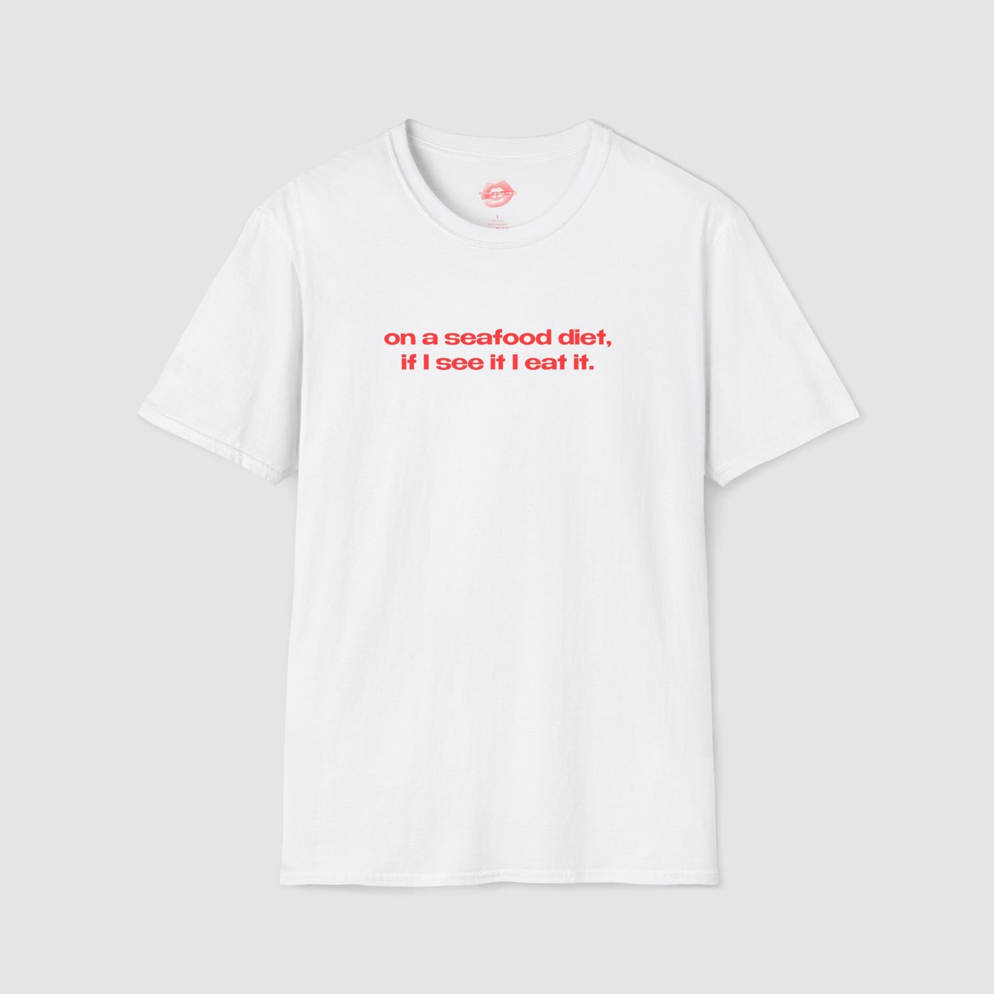 "On A Seafood Diet, If I See It I Eat It." | Text Only | T-Shirt