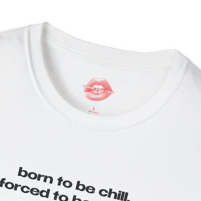 "Born To Be Chill, Forced To Be Crazy." | Text Only | T-Shirt