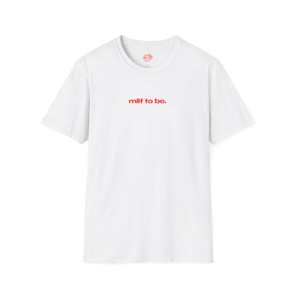 "Milf To Be." | Text Only | T-Shirt