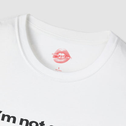 "I'm Not Gonna Chase You, I Don't Even Do That With My Tequila." | Text Only | T-Shirt
