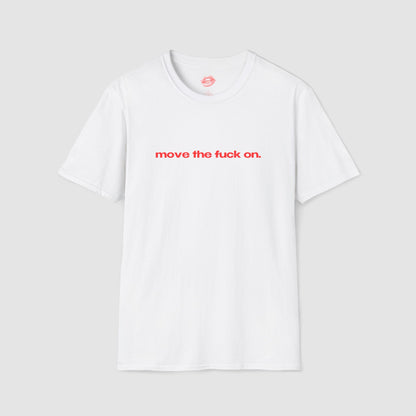 "Move The Fuck On." | Text Only | T-Shirt