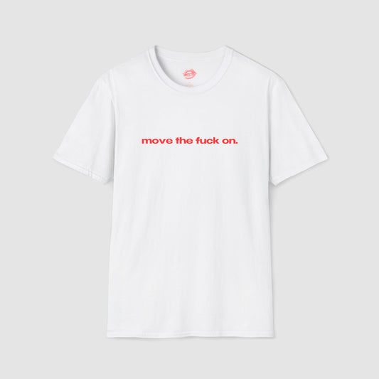 "Move The Fuck On." | Text Only | T-Shirt