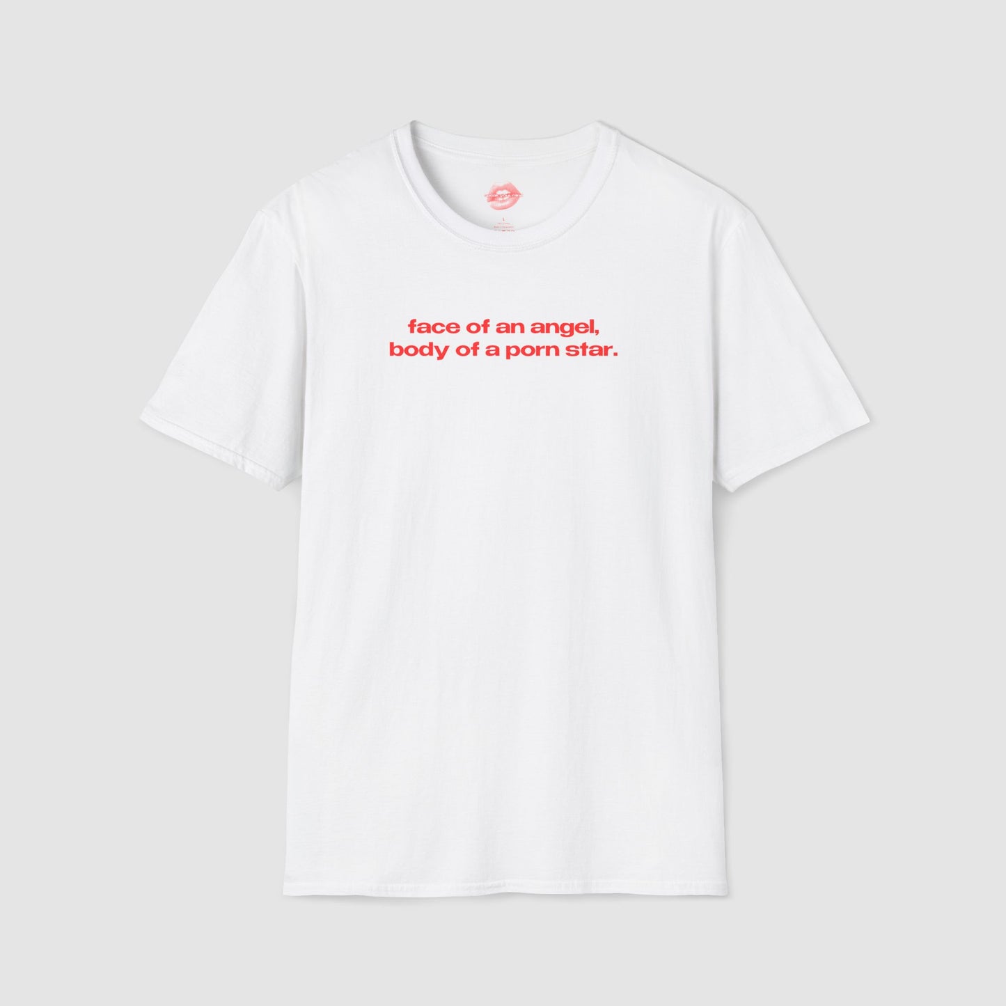 "Face Of An Angel, Body Of A Porn Star." | Text Only | T-Shirt