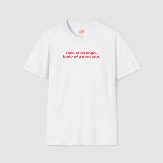 "Face Of An Angel, Body Of A Porn Star." | Text Only | T-Shirt