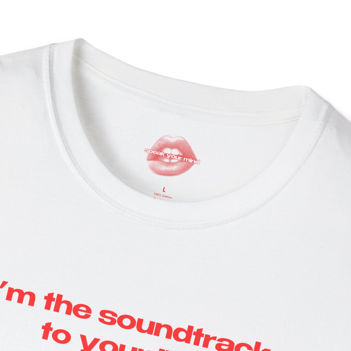 "I'm The Soundtrack To Your Life." | Text Only | T-Shirt