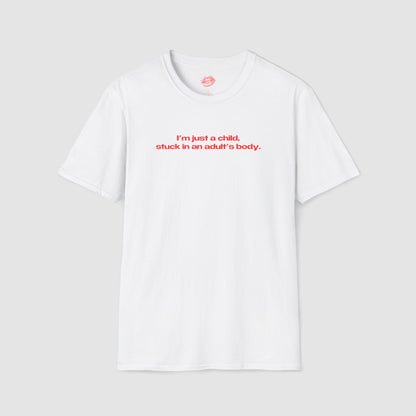 "I'm Just A Child, Stuck In An Adult's Body." | Text Only | T-Shirt