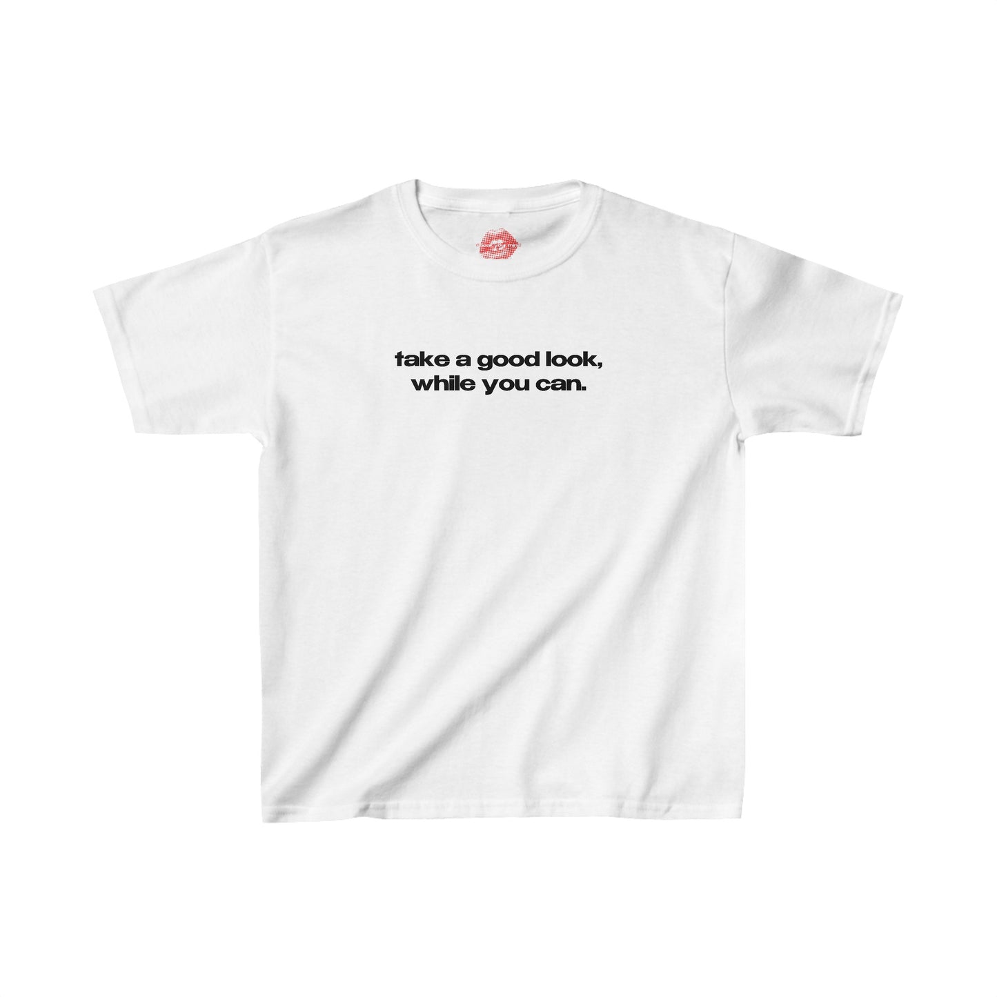 "Take A Good Look, While You Can." | Text Only | Baby Tee