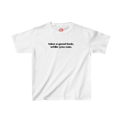 "Take A Good Look, While You Can." | Text Only | Baby Tee