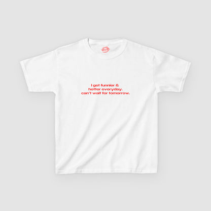 "I Get Funnier & Hotter Everyday. Can't Wait For Tomorrow." | Text Only | Baby Tee