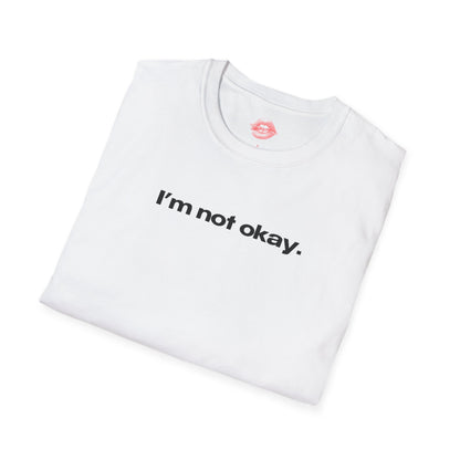 "I'm Not Okay." | Text Only | T-Shirt