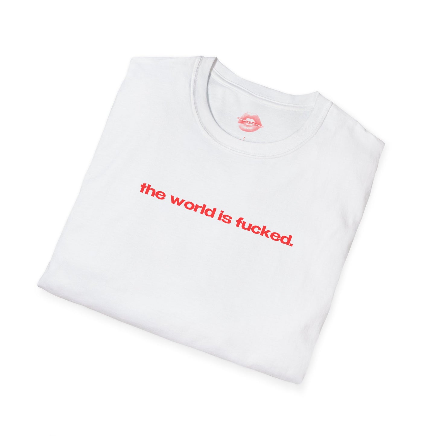 "The World Is Fucked." | Text Only | T-Shirt