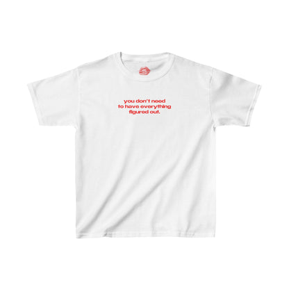 "You Don't Need To Have Everything Figured Out." | Text Only | Baby Tee