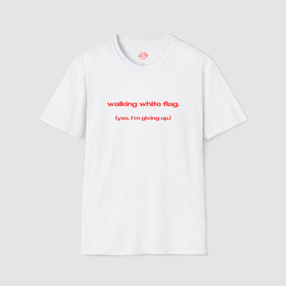 "Walking White Flag. (Yes, I'm Giving Up.)" | Text Only | T-Shirt