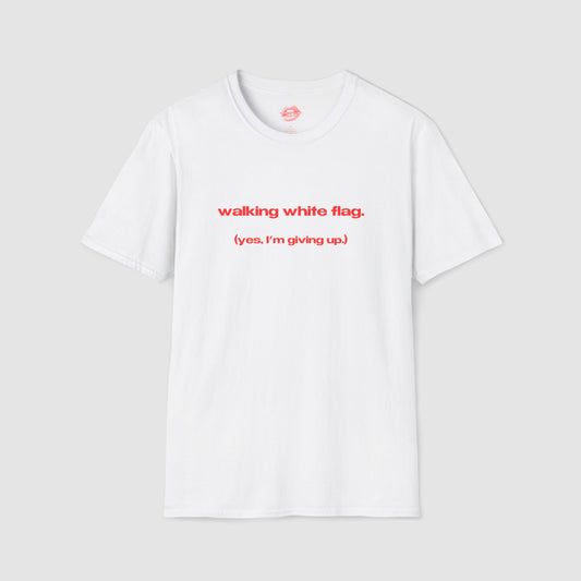"Walking White Flag. (Yes, I'm Giving Up.)" | Text Only | T-Shirt