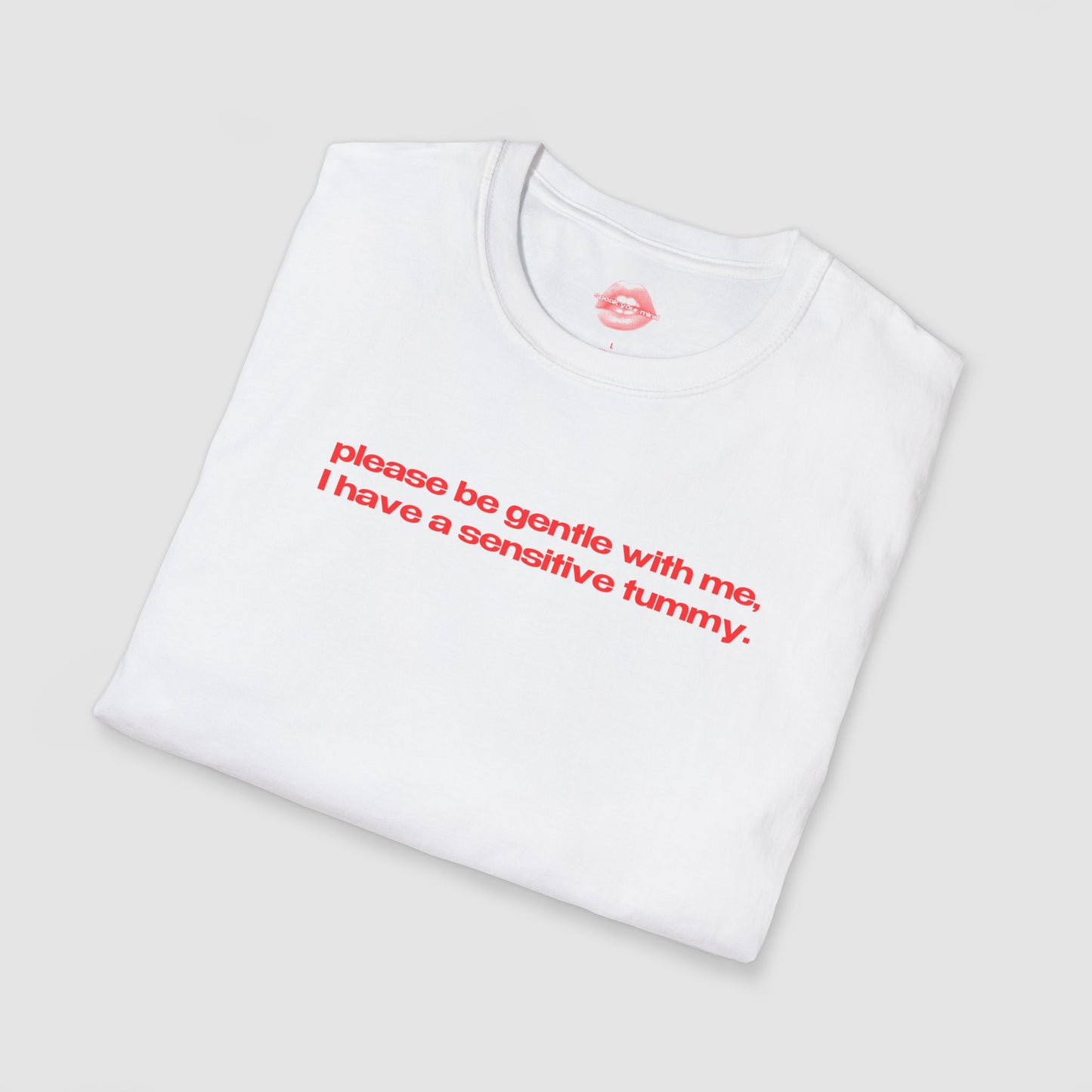 "Please Be Gentle With Me, I Have A Sensitive Tummy." | Text Only | T-Shirt