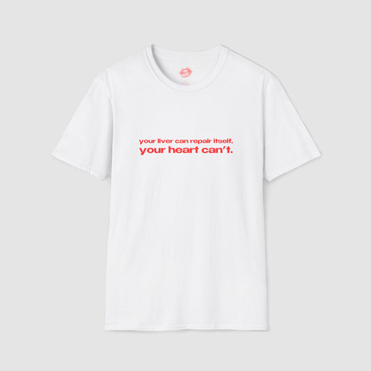 "Your Liver Can Repair Itself, Your Heart Can't. Less Love More Shots." | Text Only | T-Shirt