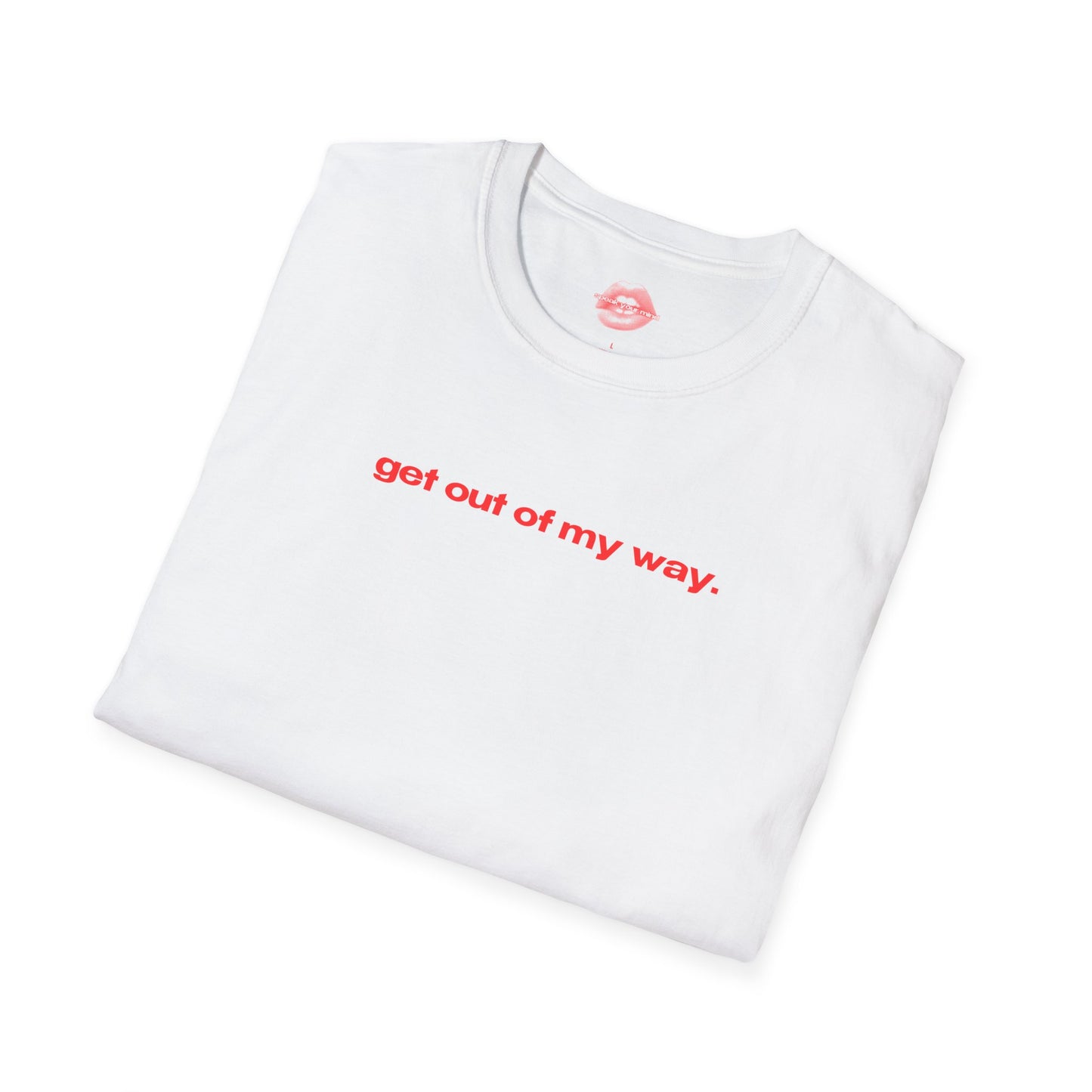 "Get Out Of My Way." | Text Only | T-Shirt