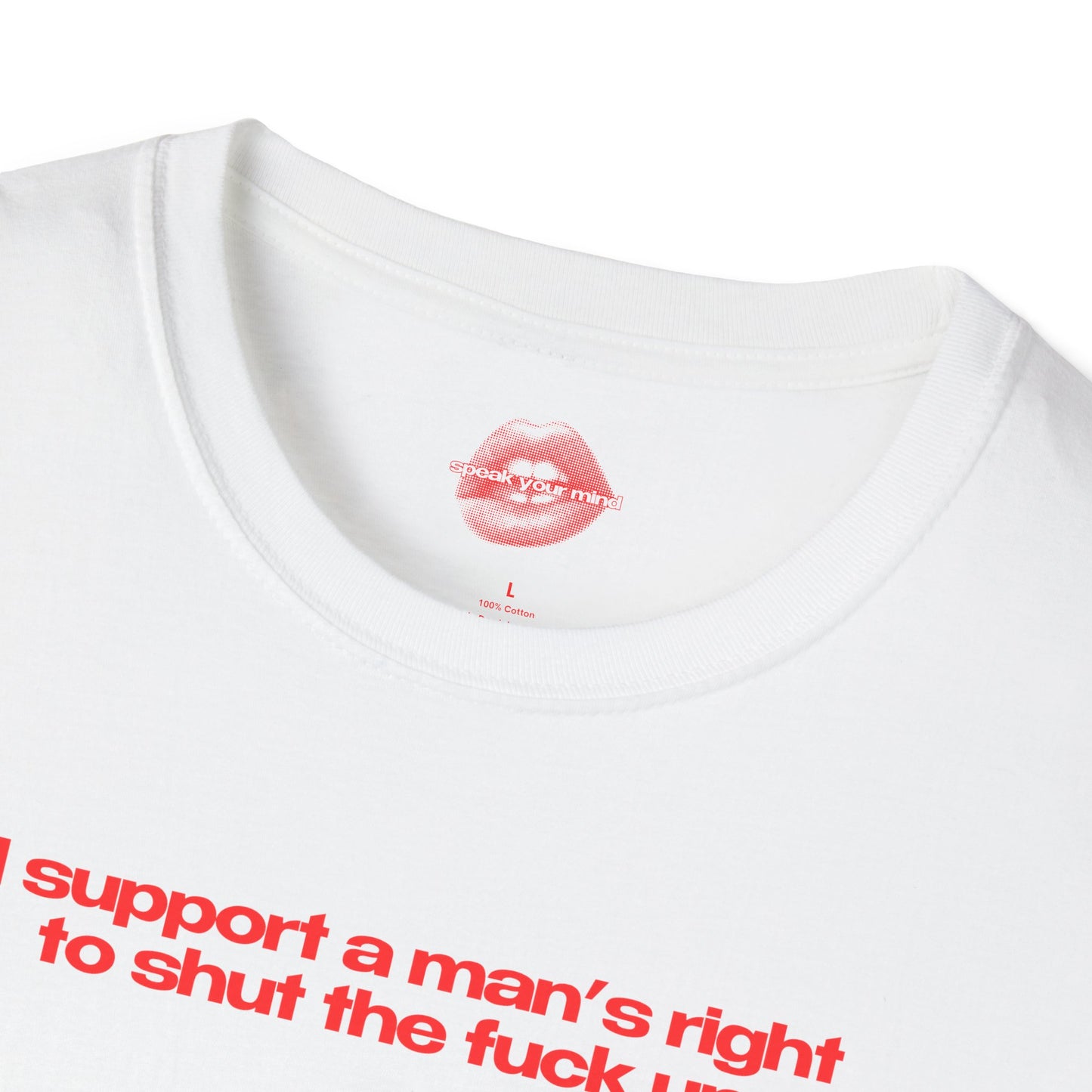 ”I Support A Man’s Right To Shut The Fuck Up” | Text Only | T-Shirt