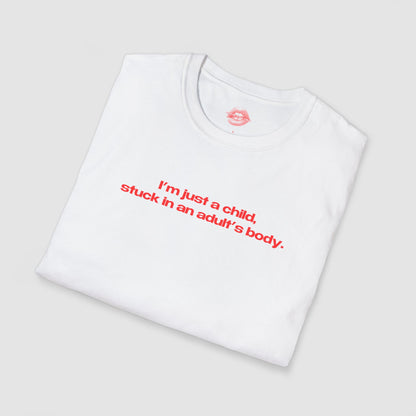 "I'm Just A Child, Stuck In An Adult's Body." | Text Only | T-Shirt
