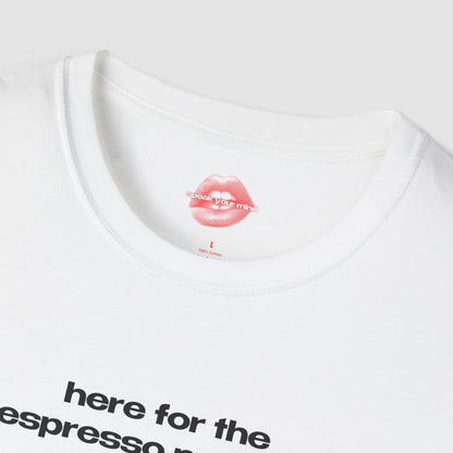 "Here For The Espresso Martinis." | Text Only | T-Shirt