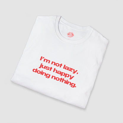 "I'm Not Lazy, I'm Just Happy Doing Nothing." | Text Only | T-Shirt