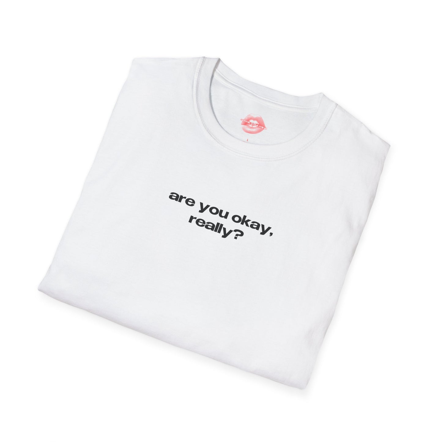 "Are You Okay, Really?" | Text Only | T-Shirt