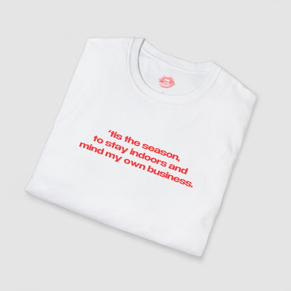 "'Tis The Season, To Stay Indoors And Mind My Own Business." | Text Only | T-Shirt