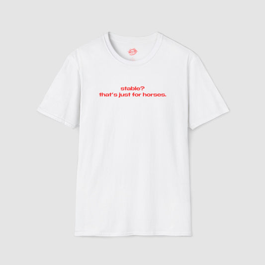 "Stable? That's Just For Horses." | Text Only | T-Shirt