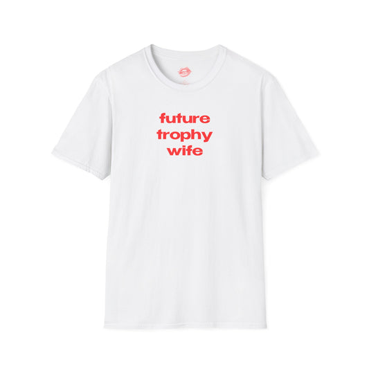 "Future Trophy Wife" | Text Only | T-Shirt