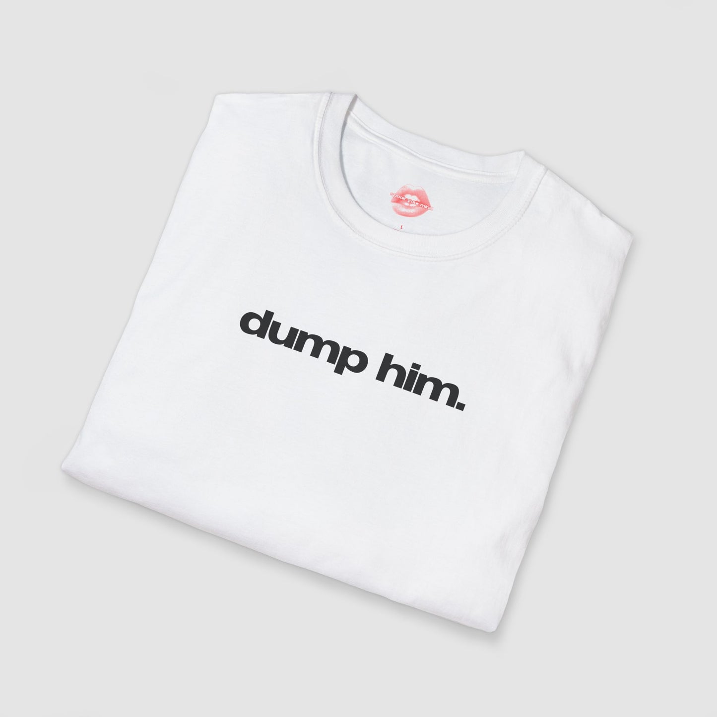 "Dump Him." | Text Only | T-Shirt