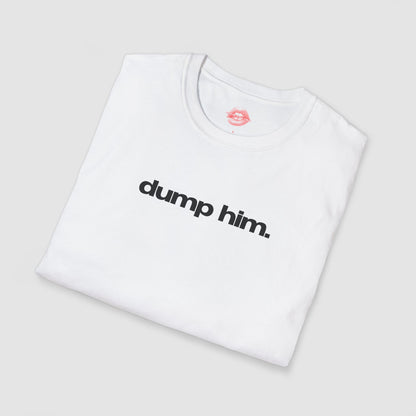 "Dump Him." | Text Only | T-Shirt