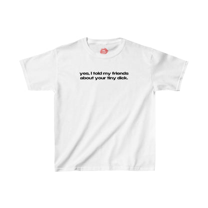 "Yes, I Told My Friends About Your Tiny Dick." | Text Only | Baby Tee